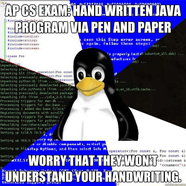 AP CS exam: hand written java program via pen and paper Worry that they won't understand your handwriting.   Computer Science Penguin