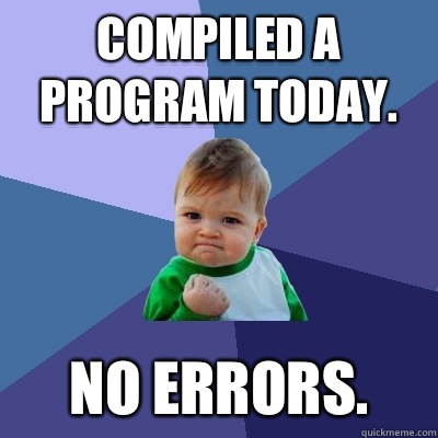 Compiled a program today.  No errors.   Success Kid