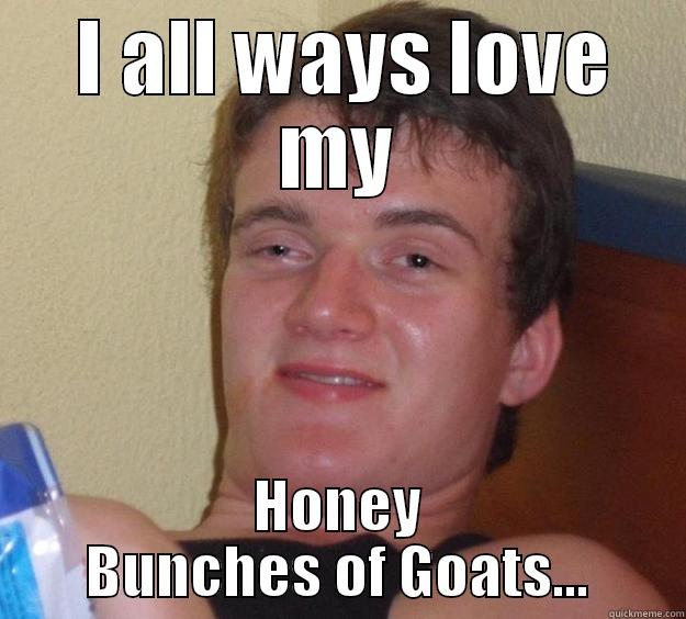  I ALL WAYS LOVE MY HONEY BUNCHES OF GOATS... 10 Guy