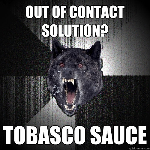 Out of contact solution? tobasco sauce  Insanity Wolf