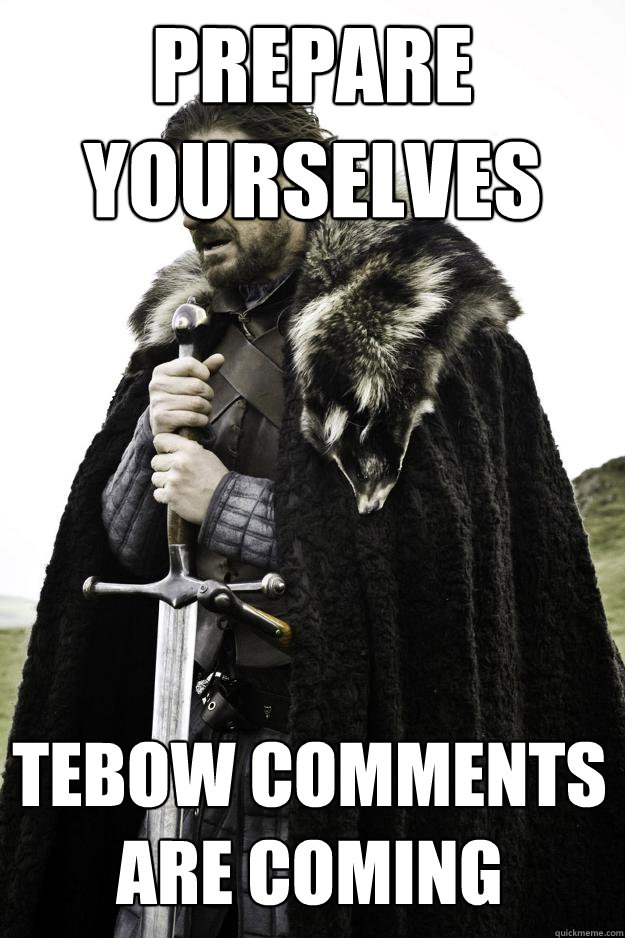 prepare yourselves Tebow comments are coming  Winter is coming