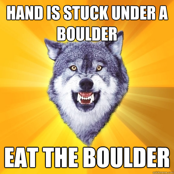 hand is stuck under a boulder eat the boulder - hand is stuck under a boulder eat the boulder  Courage Wolf