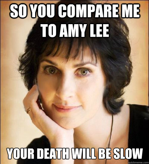 So you compare me to Amy lee Your death will be slow - So you compare me to Amy lee Your death will be slow  Enya meme by Nicky P