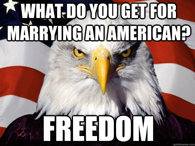 What do you get for marrying an American? Freedom  
