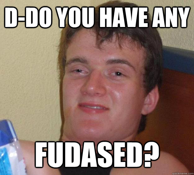 D-Do you have any Fudased?  10 Guy