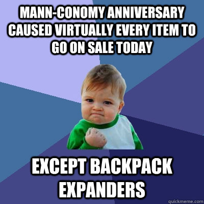 Mann-Conomy anniversary caused virtually every item to go on sale today Except Backpack expanders - Mann-Conomy anniversary caused virtually every item to go on sale today Except Backpack expanders  Success Kid