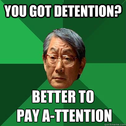 You got detention? Better to
 pay A-ttention  High Expectations Asian Father