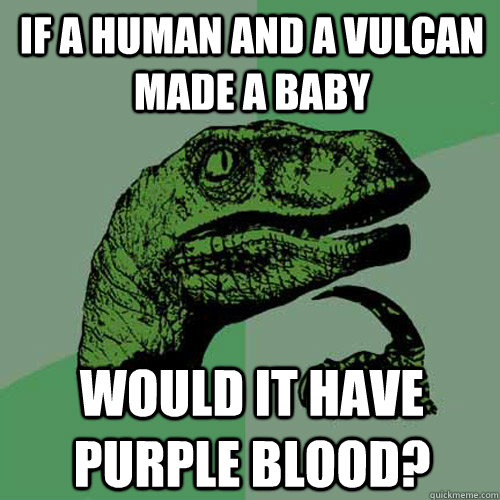 if a human and a vulcan made a baby would it have purple blood?  Philosoraptor