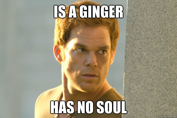 Is a ginger Has no soul - Is a ginger Has no soul  Misc