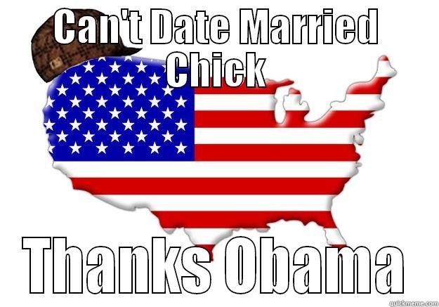 CAN'T DATE MARRIED CHICK THANKS OBAMA Scumbag america