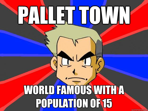 pallet town world famous with a population of 15  Professor Oak