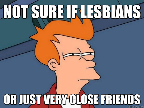 Not Sure if lesbians or just very close friends  Futurama Fry