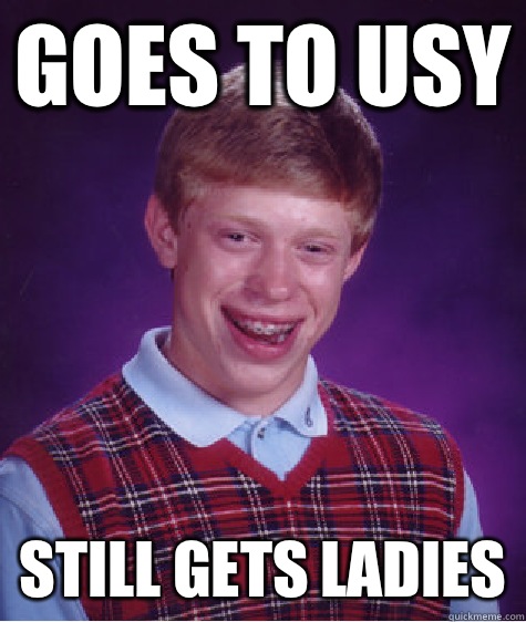 Goes to usy Still gets ladies - Goes to usy Still gets ladies  Bad Luck Brian