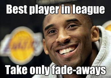 Best player in league Take only fade-aways  Kobe