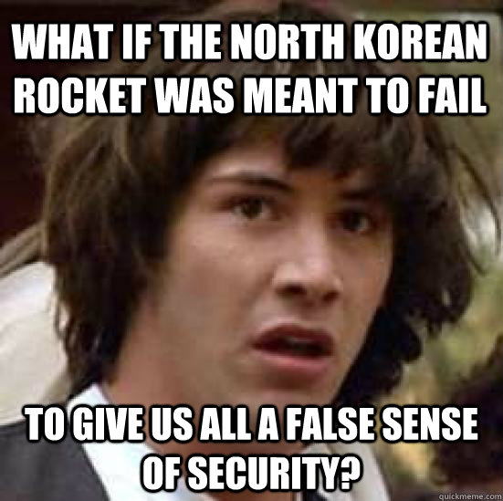 What if the North Korean rocket was meant to fail To give us all a false sense of security?  conspiracy keanu