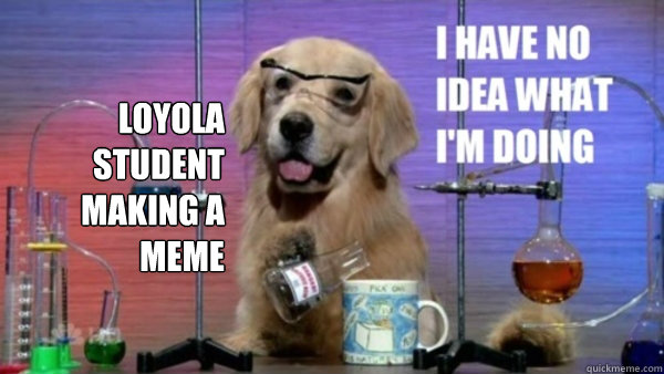 Loyola Student making a meme   