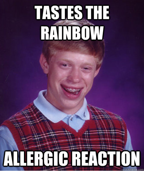 Tastes the rainbow allergic reaction  Bad Luck Brian