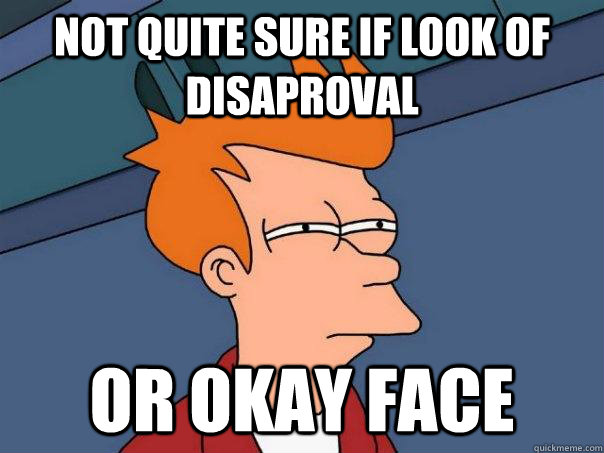 NOT QUITE SURE IF LOOK OF DISAPROVAL OR OKAY FACE  Futurama Fry