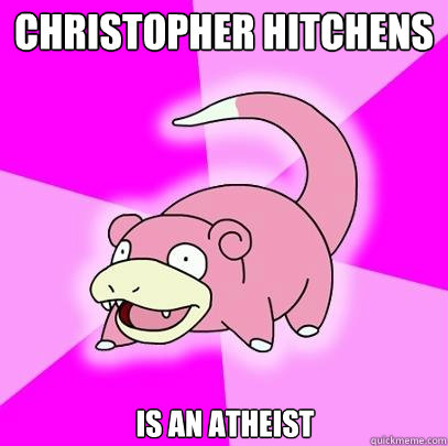 Christopher hitchens is an atheist  Slowpoke