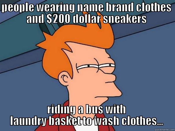 PEOPLE WEARING NAME BRAND CLOTHES AND $200 DOLLAR SNEAKERS RIDING A BUS WITH LAUNDRY BASKET TO WASH CLOTHES... Futurama Fry