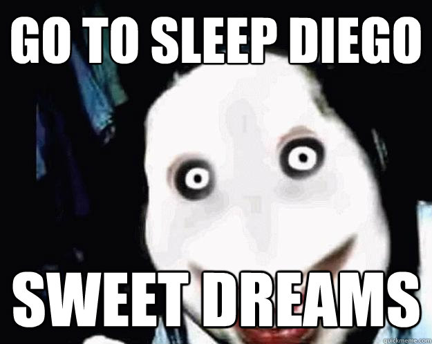 go to sleep diego sweet dreams  Jeff the Killer