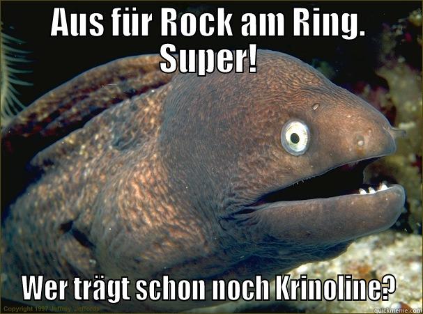 AUS FÜR ROCK AM RING. SUPER! WER TRÄGT SCHON NOCH KRINOLINE? Bad Joke Eel