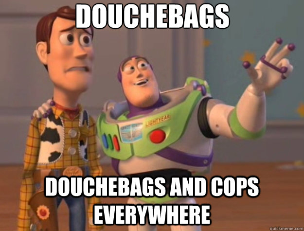 douchebags douchebags and cops everywhere - douchebags douchebags and cops everywhere  Toy Story