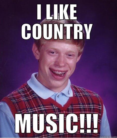 I LIKE COUNTRY MUSIC!!! Bad Luck Brian