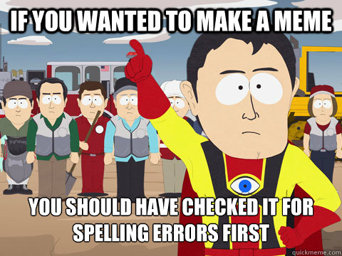 if you wanted to make a meme  you should have checked it for spelling errors first - if you wanted to make a meme  you should have checked it for spelling errors first  Captain Hindsight