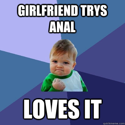 GIRLFRIEND TRYS ANAL LOVES IT  Success Kid