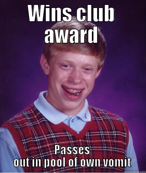 WINS CLUB AWARD PASSES OUT IN POOL OF OWN VOMIT Bad Luck Brian