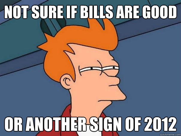 Not sure if Bills are good Or another sign of 2012  Futurama Fry