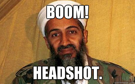 BOOM! HEADSHOT. - BOOM! HEADSHOT.  Osama