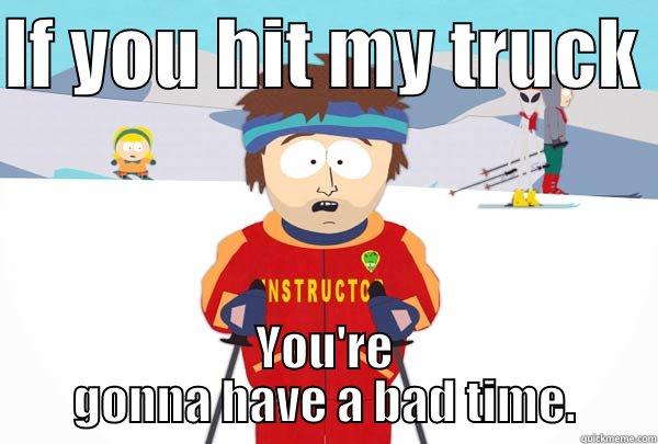 If you hit my truck - IF YOU HIT MY TRUCK  YOU'RE GONNA HAVE A BAD TIME. Super Cool Ski Instructor