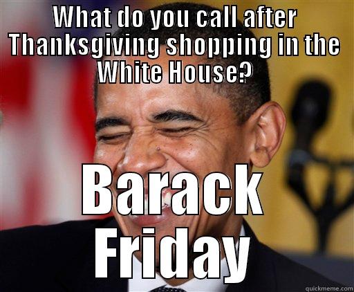 WHAT DO YOU CALL AFTER THANKSGIVING SHOPPING IN THE WHITE HOUSE? BARACK FRIDAY Misc