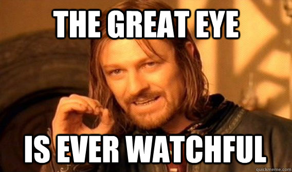 THE GREAT EYE IS EVER WATCHFUL - THE GREAT EYE IS EVER WATCHFUL  One Does Not Simply