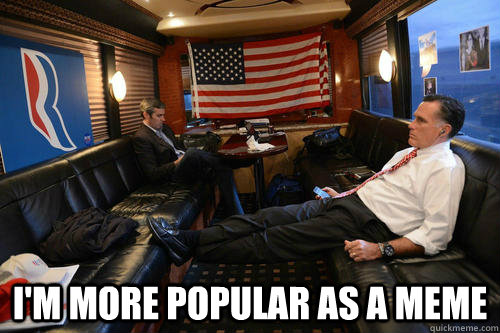  i'm more popular as a meme  Sudden Realization Romney