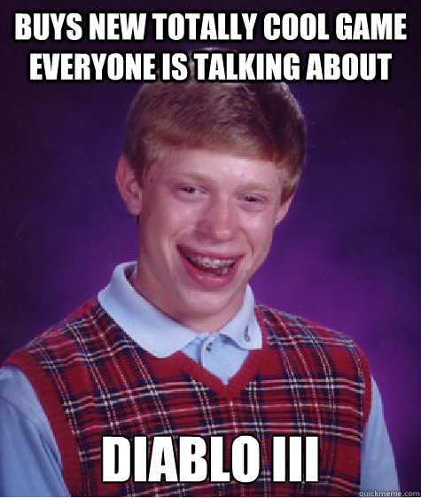 Buys new totally cool game everyone is talking about Diablo III  Bad Luck Brian