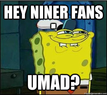 Hey Niner Fans UMAD?  Spongebob