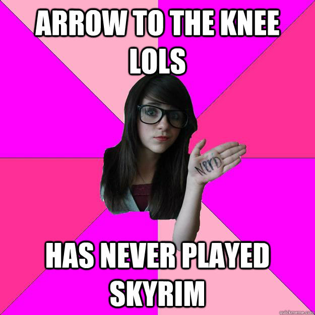 Arrow to the knee lols has never played Skyrim   Idiot Nerd Girl