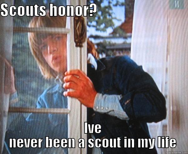 SCOUTS HONOR?                                 IVE NEVER BEEN A SCOUT IN MY LIFE Misc