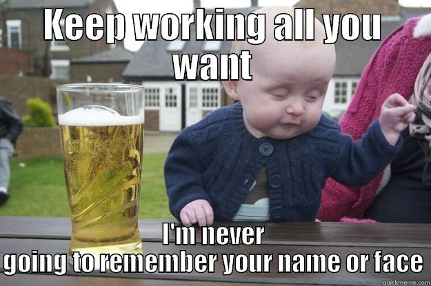 Drunken Oaf - KEEP WORKING ALL YOU WANT I'M NEVER GOING TO REMEMBER YOUR NAME OR FACE drunk baby