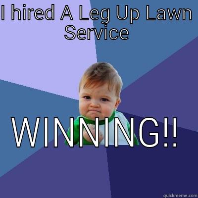 I HIRED A LEG UP LAWN SERVICE WINNING!! Success Kid