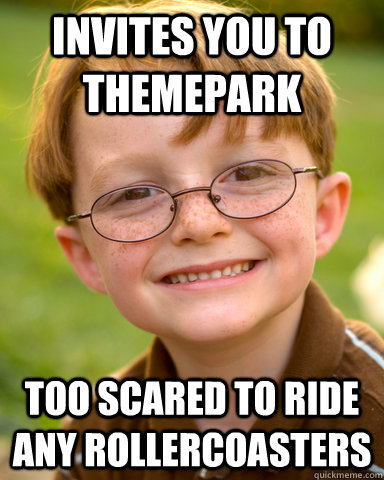 Invites you to themepark too scared to ride any rollercoasters - Invites you to themepark too scared to ride any rollercoasters  Disappointing Childhood Friend