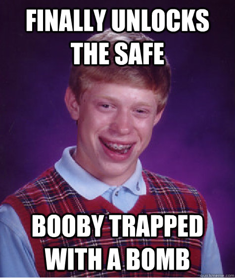 Finally unlocks the safe booby trapped with a bomb   Bad Luck Brian