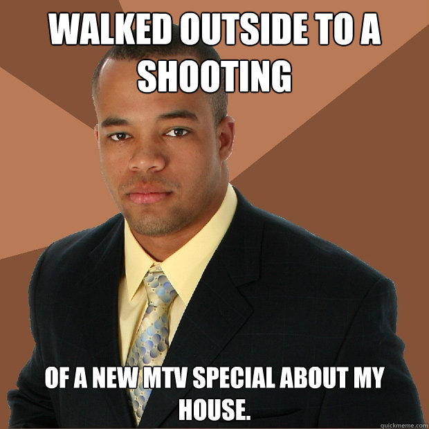 Walked outside to a
shooting of a new MTV special about my house.  Successful Black Man