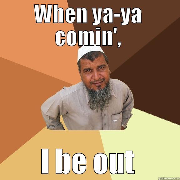 WHEN YA-YA COMIN', I BE OUT Ordinary Muslim Man