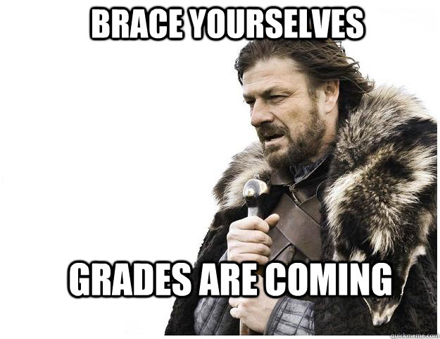 Brace yourselves grades are coming   Imminent Ned