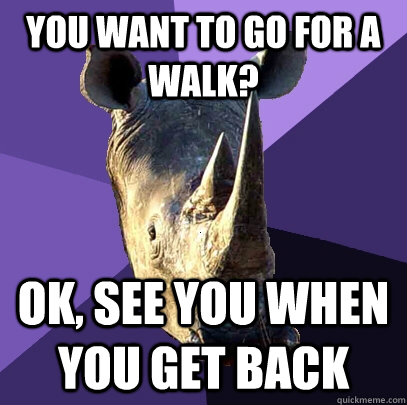 you want to go for a walk? ok, see you when you get back  Sexually Oblivious Rhino