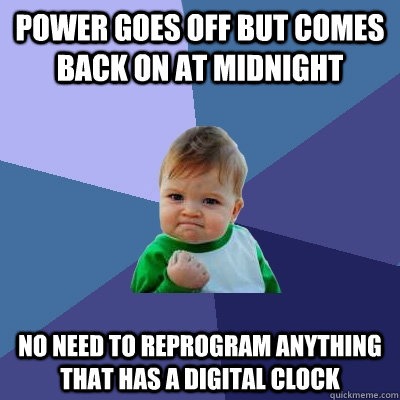 Power goes off but comes back on at midnight No need to reprogram anything that has a digital clock  Success Kid